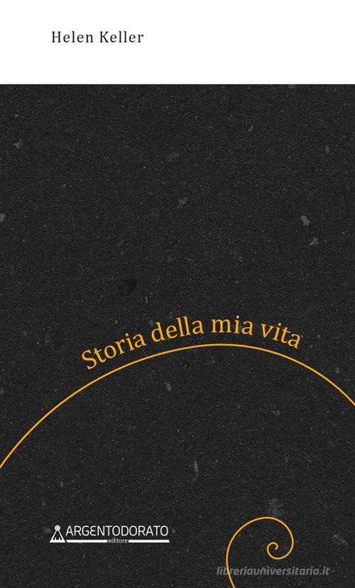 Storia della mia vita di Helen Keller edito da Argentodorato Editore