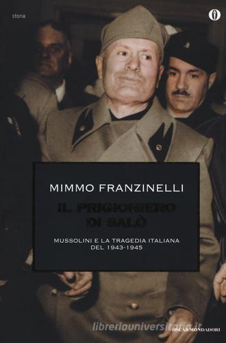 Il prigioniero di Salò. Mussolini e la tragedia italiana del 1943-1945 di Mimmo Franzinelli edito da Mondadori