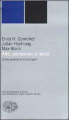 Arte, percezione e realtà. Come pensiamo le immagini di Ernst H. Gombrich, Julian Hochberg, Max Black edito da Einaudi