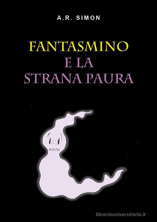 Fantasmino e la strana paura. Ediz. illustrata di A. R. Simon edito da Youcanprint