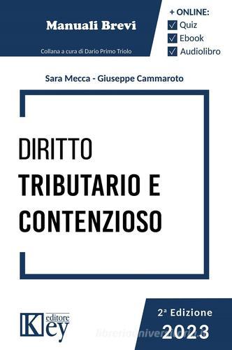 Diritto tributario e contenzioso 2023 di Sara Mecca, Giuseppe Cammaroto edito da Key Editore