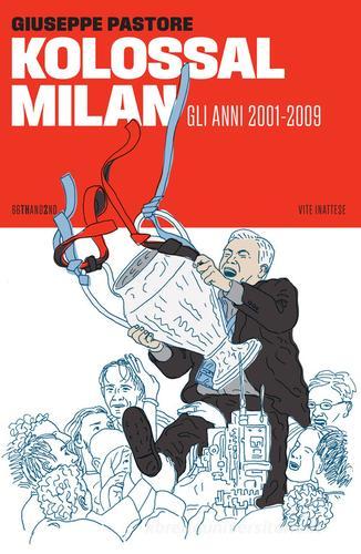 Kolossal Milan. Gli anni 2001-2009 di Giuseppe Pastore edito da 66thand2nd