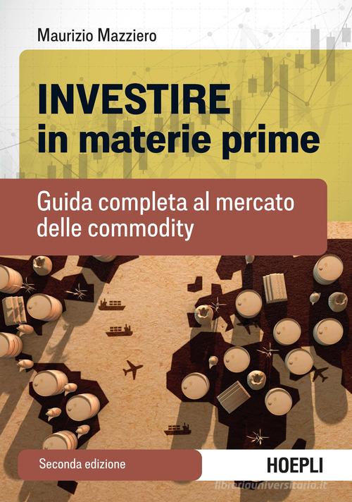 Investire in materie prime. Guida completa al mercato delle commodity di Maurizio Mazziero edito da Hoepli