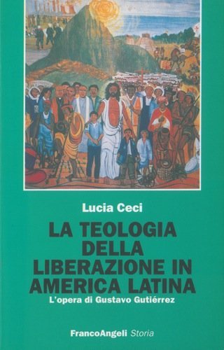 La teologia della liberazione in America latina. L'opera di Gustavo Gutiérrez di Lucia Ceci edito da Franco Angeli