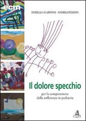 Dolore specchio per la comprensione della sofferenza in pediatria di Dorella Scarponi, Andrea Pession edito da CLUEB