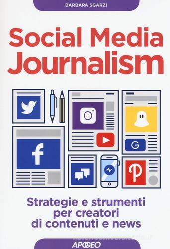 Social media journalism. Strategie e strumenti per creatori di contenuti e news di Barbara Sgarzi edito da Apogeo