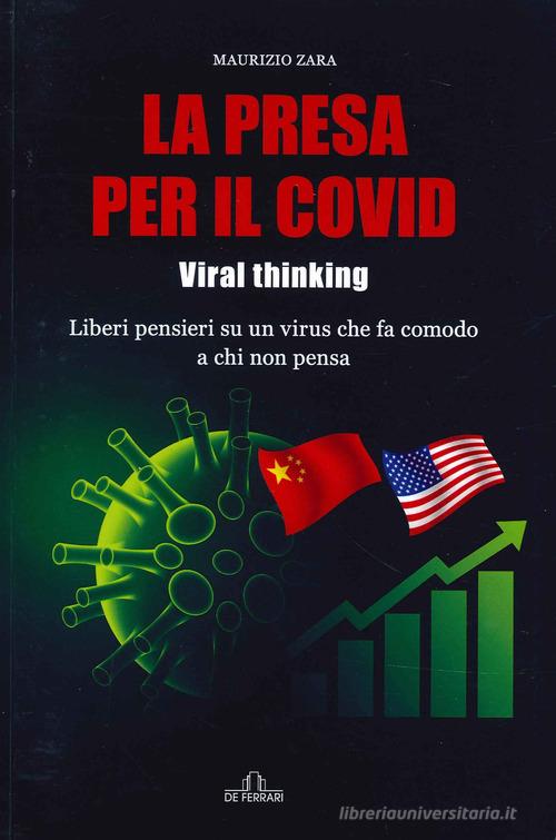 La presa per il Covid. Viral thinking. Liberi pensieri su un virus che fa comodo a chi non pensa di Maurizio Zara edito da De Ferrari