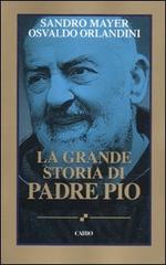 La grande storia di Padre Pio di Sandro Mayer, Osvaldo Orlandini edito da Cairo Publishing