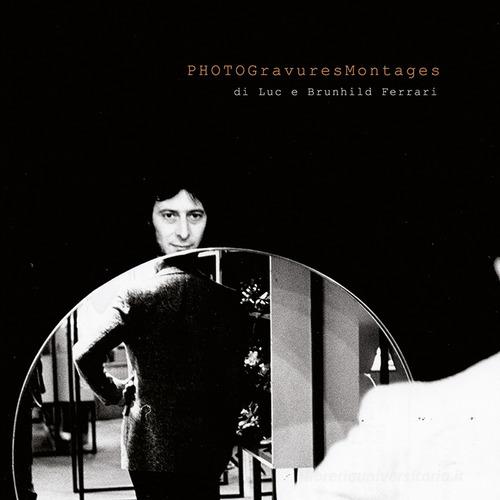 PhotoGravuresMontages di Luc e Brunhild Ferrari. Ediz. italiana, inglese e francese edito da Vanillaedizioni