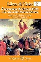 Libro di cielo 2. ascensione di Gesù al cielo e la vita nella volontà di Luisa Piccarreta edito da Edizioni Segno