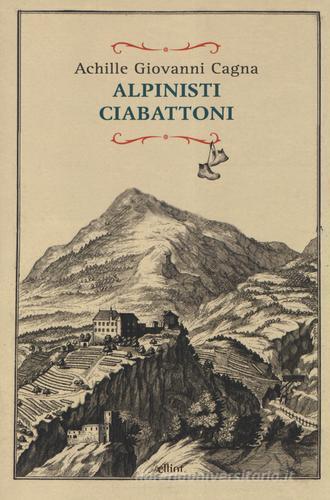 Alpinisti ciabattoni di Achille Giovanni Cagna edito da Elliot