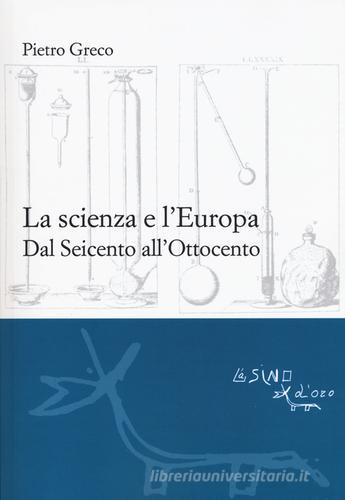 La scienza e l'Europa. Dal Seicento all'Ottocento di Pietro Greco edito da L'Asino d'Oro