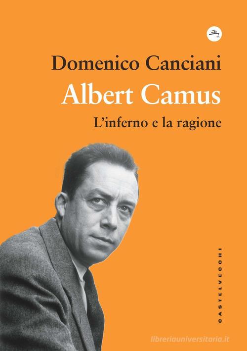 Albert Camus. L'inferno e la ragione di Domenico Canciani edito da Castelvecchi
