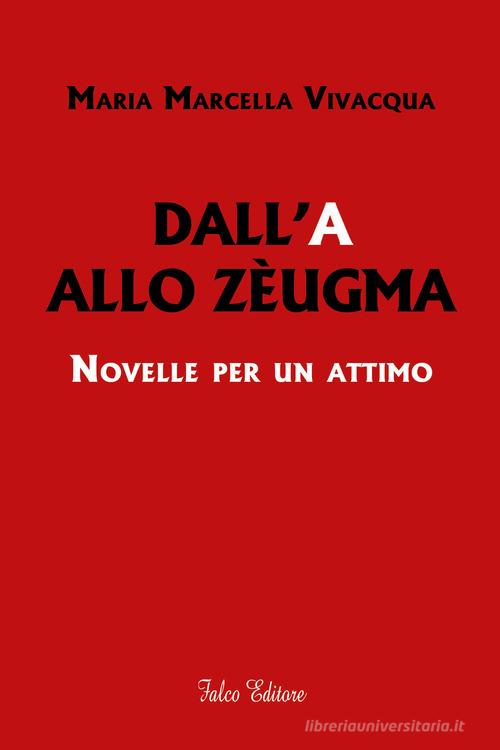 Libro Dall'A allo Zèugma. Novelle per un attimo di Maria Marcella Vivacqua di Falco Editore