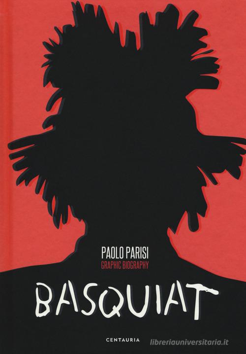 Basquiat. Graphic biography di Paolo Parisi edito da Centauria