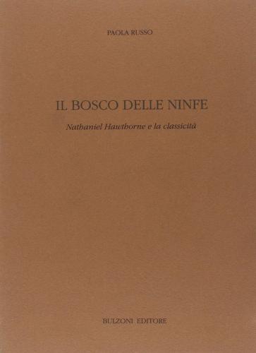 Il bosco delle ninfe. Nathaniel Hawthorne e la classicità di Paola Russo edito da Bulzoni
