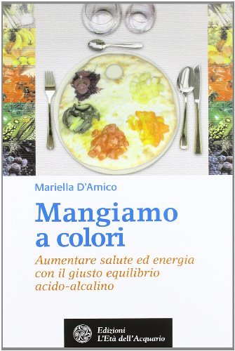 Mangiamo a colori di Mariella D'Amico edito da L'Età dell'Acquario