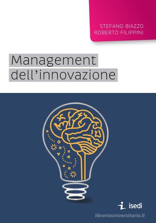 Management dell'innovazione di Stefano Biazzo, Roberto Filippini edito da ISEDI