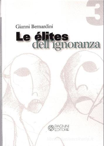 Le élites dell'ignoranza. Le conseguenze dell'incultura nell'agire sociale di Gianni Bernardini edito da Pagnini