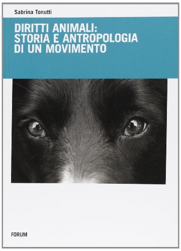 Diritti animali: storia e antropologia di un movimento di Sabrina Tonutti edito da Forum Edizioni