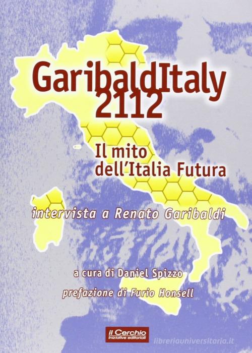 Garibalditaly 2112. Il mito dell'Italia Futura. Intervista a Renato Garibaldi di Daniel Spizzo edito da Il Cerchio