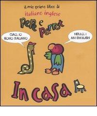 In casa. Pepe e Parrot. Il mio primo libro di italiano inglese edito da Ape Edizioni