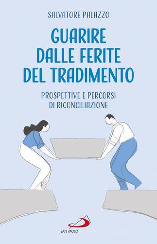 Guarire dalle ferite del tradimento. Prospettive e percorsi di riconciliazione di Salvatore Palazzo edito da San Paolo Edizioni