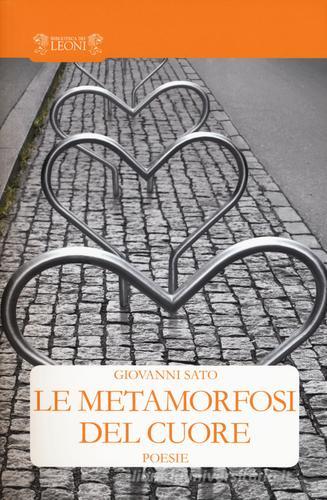 Le metamorfosi del cuore di Giovanni Sato edito da Biblioteca dei Leoni
