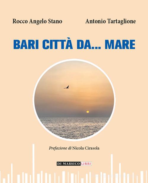 Bari città da... mare di Rocco Angelo Stano, Antonio Tartaglione edito da Di Marsico Libri