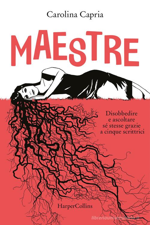 Maestre. Disobbedire e ascoltare se stesse grazie a cinque scrittrici di Carolina Capria edito da HarperCollins Italia