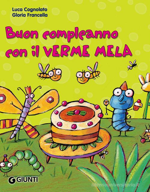Buon compleanno con il Verme Mela. Ediz. illustrata di Luca Cognolato edito da Giunti Kids