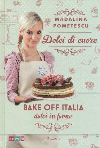 Dolci di cuore. Bake off Italia, dolci in forno di Madalina Pometescu edito da Rizzoli