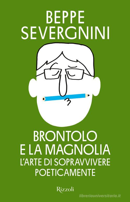 Brontolo e la magnolia. L'arte di sopravvivere poeticamente di Beppe Severgnini edito da Rizzoli
