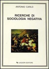 Ricerche di sociologia negativa di Antonio Carlo edito da Liguori
