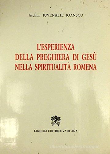 L' esperienza della preghiera di Gesù nella spiritualità romena di Ioanscu Iuvenalie edito da Libreria Editrice Vaticana