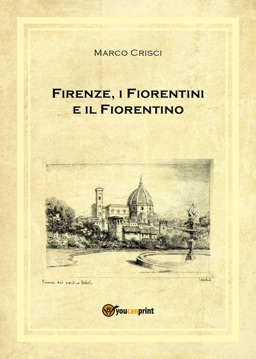 Firenze, i fiorentini e il fiorentino di Marco Crisci edito da Youcanprint