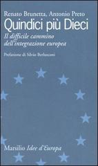 Quindici più dieci. Il difficile cammino dell'integrazione europea di Renato Brunetta, Antonio Preto edito da Marsilio