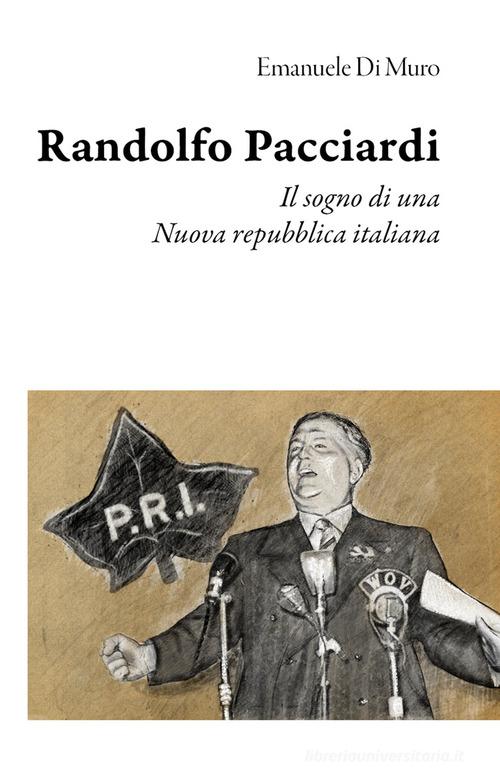 Randolfo Pacciardi. Il sogno di una nuova repubblica italiana di Emanuele Di Muro edito da Edizioni Efesto