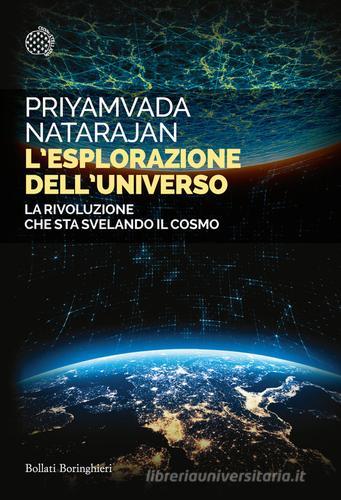 L' esplorazione dell'universo. La rivoluzione che sta svelando il cosmo di Priyamvada Natarajan edito da Bollati Boringhieri