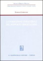 La formazione unilaterale del rapporto obbligatorio di Enrico Camilleri edito da Giappichelli