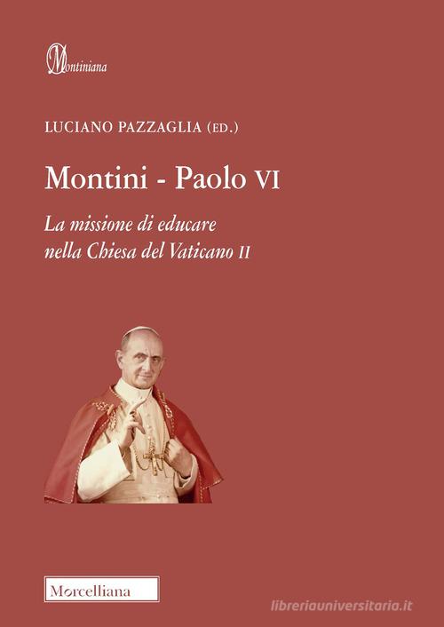 Montini-Paolo VI. La missione di educare nella Chiesa del Vaticano II edito da Morcelliana