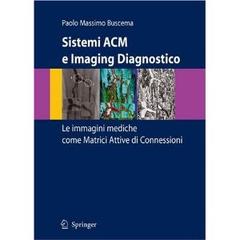 Sistemi ACM e imaging diagnostico. Le immagini mediche come matrici attive di connessioni di Paolo Massimo Buscema edito da Springer Verlag