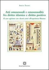 Atti omosessuali e omosessualità fra diritto islamico e diritto positivo di Serena Tolino edito da Edizioni Scientifiche Italiane
