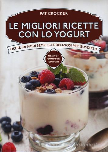 Le migliori ricette con lo yogurt di Pat Crocker edito da Newton Compton Editori