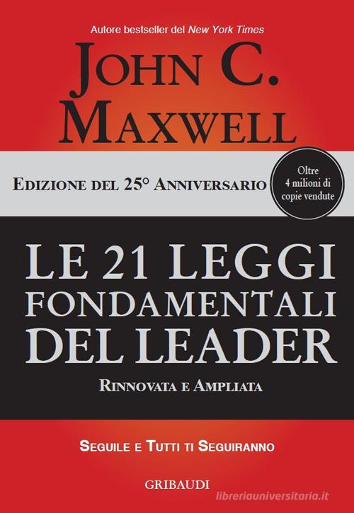 Le 21 leggi fondamentali del leader. Ediz. 25º anniversario di John C. Maxwell edito da Gribaudi