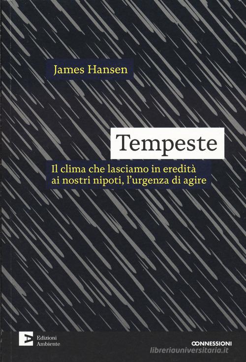 Tempeste. Il clima che lasciamo in eredità ai nostri nipoti, l'urgenza di agire di James Hansen edito da Edizioni Ambiente