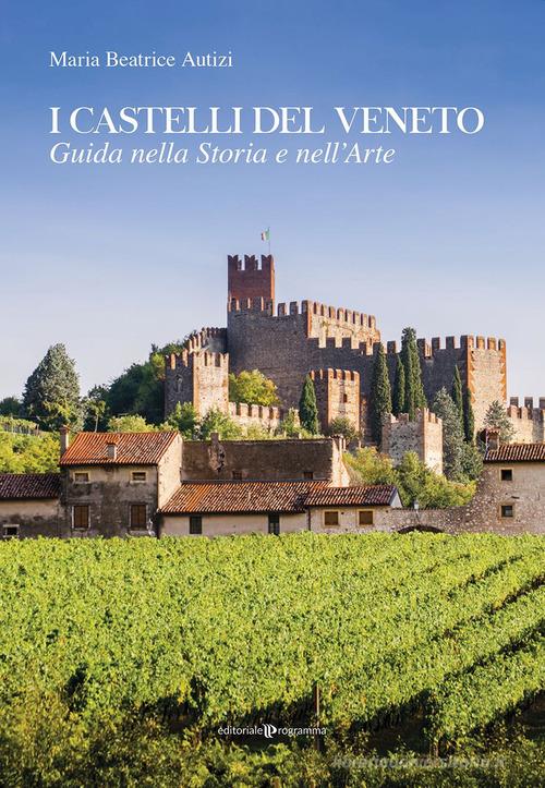 I castelli del Veneto. Guida nella storia e nell'arte di Maria Beatrice Autizi edito da Editoriale Programma