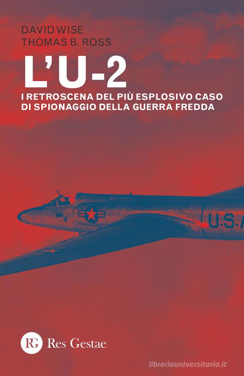 L' U-2. I retroscena del più esplosivo caso di spionaggio della guerra fredda di David Wise, Thomas B. Ross edito da Res Gestae
