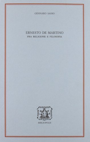 Ernesto De Martino. Fra religione e filosofia di Gennaro Sasso edito da Bibliopolis