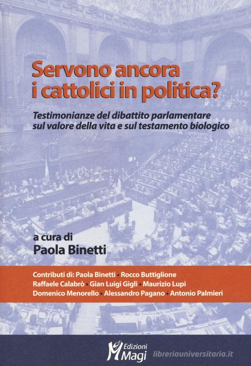 Servono ancora i cattolici in politica? Testimonianze del dibattito parlamentare sul valore della vita e sul testamento biologico edito da Magi Edizioni